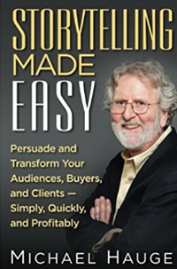 Storytelling Made Easy- Persuade and Transform Your Audiences, Buyers, and Clients — Simply, Quickly, and Profitably_Michael_Hauge_Book